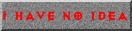CLICK HERE IF YOU HAVE NO FRICKIN' IDEA