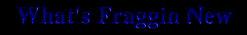 What's Fraggin New