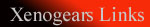 [Xenogears Links]
