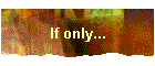If only...