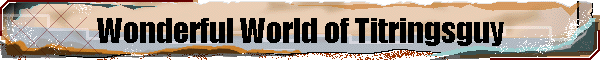 Wonderful World of Titringsguy