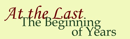 At the Last: The Beginning of Years