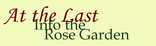 At the Last: Into the Rose Garden
