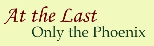At the Last: Only the Phoenix
