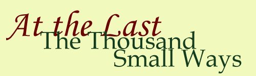 At the Last: The Thousand Small Ways