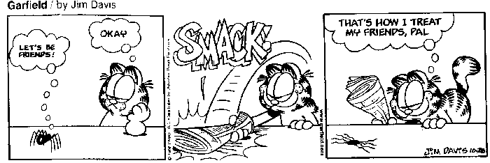 Garfield comic: Let's be friends. Okay. SMACK! That's how I treat my friends, pal.