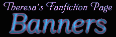 Theresa's Fanfiction Page - BANNERS