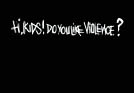 hi, kids! do you like violence?