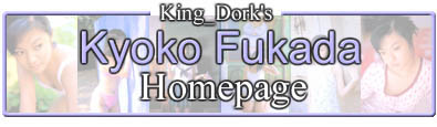 [Welcome to King_Dork's Kyoko Fukada Homepage]
