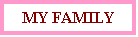 Text Box: MY FAMILY