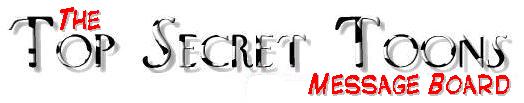 The Top Secret Toons Message Board