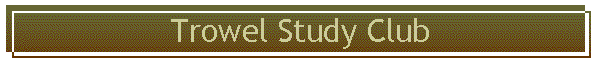Trowel Study Club