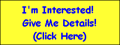 I'm Interested!
Give Me Details!
(Click Here)