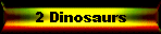2 Dinosaurs