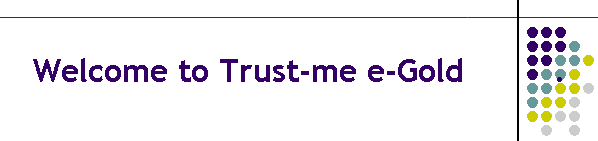 Welcome to Trust-me e-Gold         .