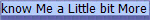 know Me a Little bit More