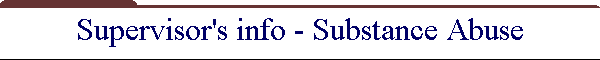 Supervisor's info - Substance Abuse