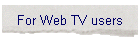 For Web TV users