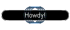 Howdy!
