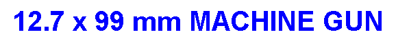 Text Box: 12.7 x 99 mm MACHINE GUN
