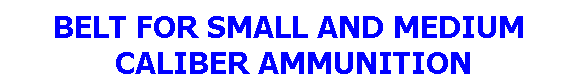 Text Box: BELT FOR SMALL AND MEDIUM  
CALIBER AMMUNITION
