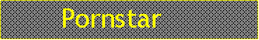 Cuadro de texto:        Pornstar 