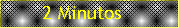 Cuadro de texto:        2 Minutos 