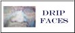 Click here to see a collection of Drip Faces