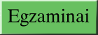 Egzamin tvarkaraiai ir kita informacija
