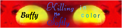 Killng Me Softly. The Buffyverse. In Colour.