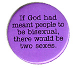 If God meant for people to be bisexual, there would be two sexes