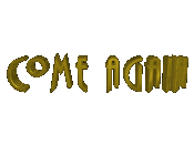 come again