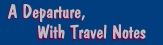 [A Departure, With Travel Notes]