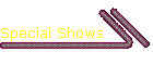 Special Shows