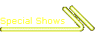 Special Shows