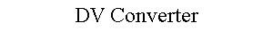DV Converter