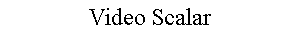 Video Scalar
