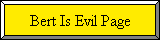 The Bert is Evil Page!