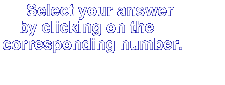 Select your answer by clicking on the corresponding number.