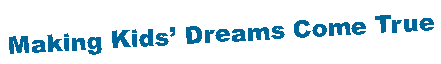 Text Box: Making Kids' Dreams Come True