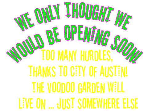 We only thought we would open .... too many hurdles, thanks to the City of Austin for next to no help!  Look for us to rise again ... just in a new location! 