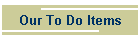 Our To Do Items