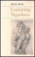 Explaining Yugoslavia-John B. Allcock-Pub. Date: October 2004 