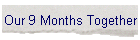 Our 9 Months Together