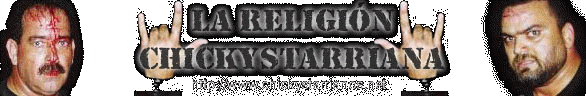 LA RELIGION CHICKYSTARRIANA, LA MAS PRESTIGIOSA ORGANIZACION DE FANATICOS DE LUCHA LIBRE EN PUERTO RICO, DE LA CUAL YO , CyruS, SOY MIEMBRO.