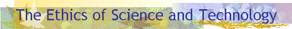 The Ethics of Science and Technology