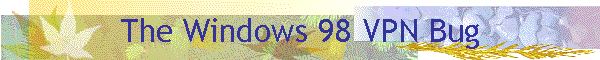 The Windows 98 VPN Bug