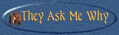 They Ask Me Why Banner