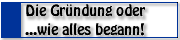 Die Grndung - wie alles begann...