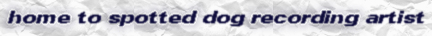 Home to Spotted Dog Recording Artist